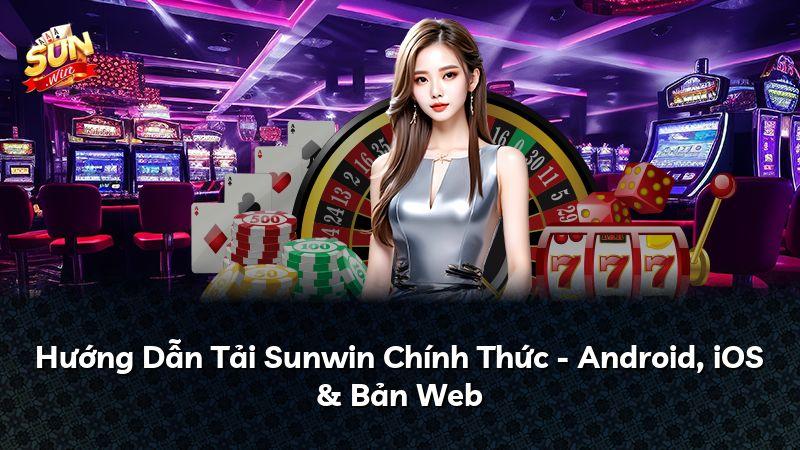 Hướng Dẫn Tải Sunwin Chính Thức - Android, iOS & Bản Web