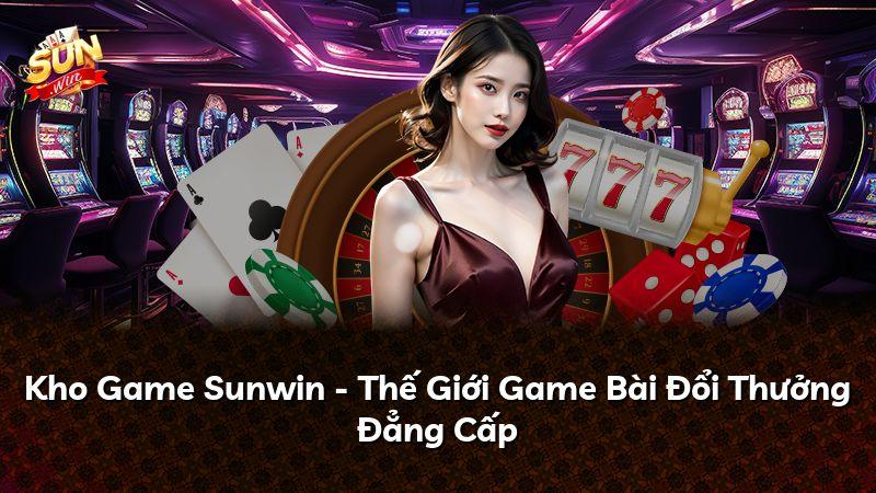 Kho Game Sunwin - Thế Giới Game Bài Đổi Thưởng Đẳng Cấp