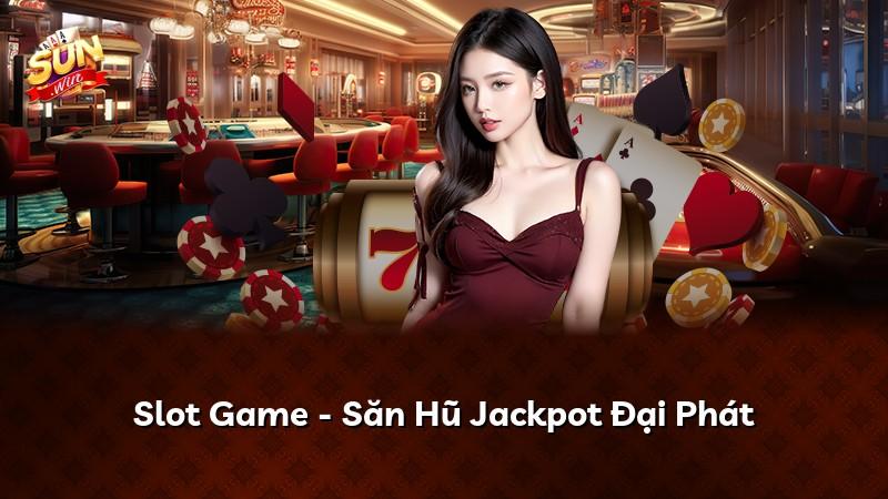 Slot Game - Săn Hũ Jackpot Đại Phát