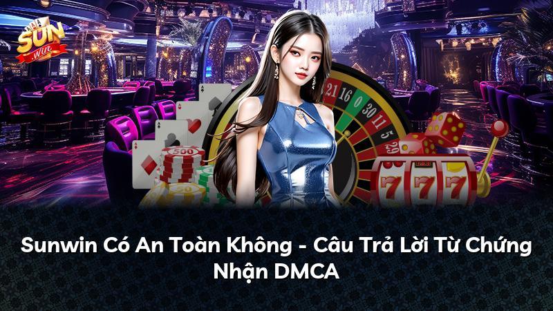 Sunwin Có An Toàn Không - Câu Trả Lời Từ Chứng Nhận DMCA