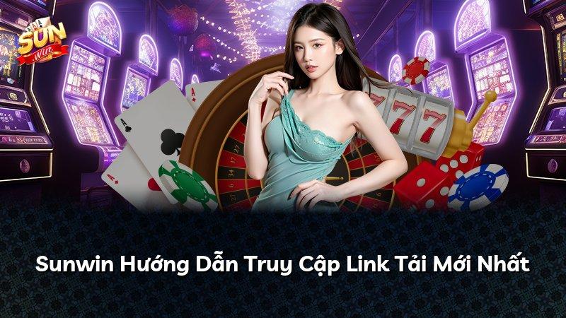 Sunwin Hướng Dẫn Truy Cập Link Tải Mới Nhất